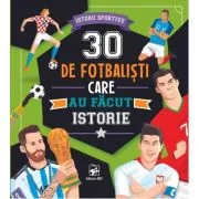 30 de fotbalisti care au facut istorie. Istorii sportive