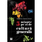 5 minute pe zi de cultura generala - Delphine Gaston-Sloan