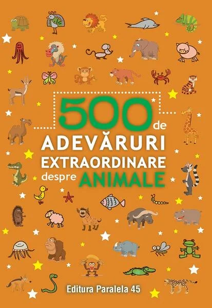 500 de adevăruri extraordinare despre animale - Paperback brosat - Paralela 45