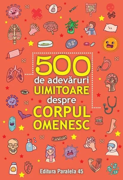 500 de adevăruri uimitoare despre corpul omenesc - Paperback - *** - Paralela 45