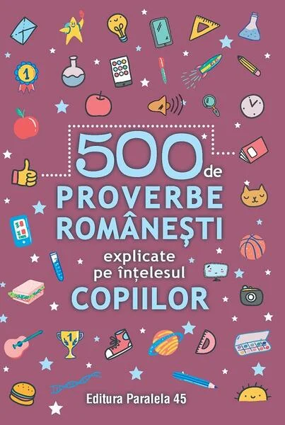 500 de proverbe românești explicate pe înțelesul copiilor - Paperback brosat - Paralela 45
