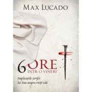6 ore intr-o vineri - Max Lucado