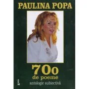 700 de poeme. Antologie subiectiva - Paulina Popa