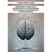 Abordarea complexa a pacientilor cu schizofrenie. Descifrarea mecanismelor etiopatogenice - Floris Petru Iliuta
