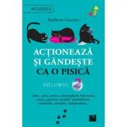Actioneaza si gandeste ca o pisica - Volumul 2. Liber, calm, curios, contemplativ, increzator, tenace, generos, sociabil, neimblanzit, carismatic, man