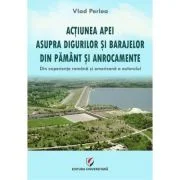 Actiunea apei asupra digurilor si barajelor din pamant si anrocamente. Din experienta romana si americana a autorului - Vlad Perlea