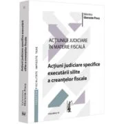 Actiunile judiciare in materie fiscala. Vol. 3. Actiuni judiciare specifice executarii silite a creantelor fiscale - Valentina Gherasim-Proca