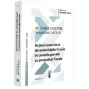 Actiunile judiciare in materie fiscala. Vol. 4. Actiuni exercitate de autoritatile fiscale in cauzele penale cu prejudicii fiscale - Valentina Gherasi