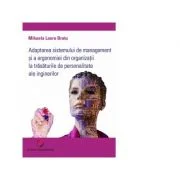 Adaptarea sistemului de management si a ergonomiei din organizatii la trasaturile de personalitate ale inginerilor - Mihaela Laura Bratu
