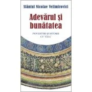 Adevarul si bunatatea. Parabole si istorii cu talc - Sfantul Nicolae Velimirovici
