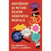Adevaruri si mituri despre sanatatea mentala - Hal Arkowitz, Scott O. Lilienfeld