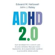 ADHD 2. 0. Cum sa traiesti intr-o lume in care te simti neinteles. Manualul mintii hiperactive, de la experientele copilariei la provocarile varstei a