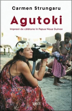 Agutoki. Impresii de călătorie în Papua Noua Guinee - Carmen Strungaru