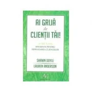 Ai grija de clientii tai. 10 metode eficiente pentru fidelizarea clientilor - Lauren Anderson