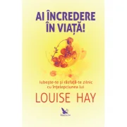 Ai incredere in viata! - Louise Hay