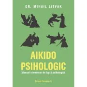 Aikido psihologic. Manual elementar de lupta psihologica - Mihail Litvak