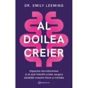 Al doilea creier. Impactul microbiomului si al axei intestin-creier asupra sanatatii noastre fizice si mintale - Dr. Emily Leeming