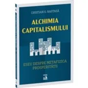 Alchimia capitalismului. Eseu despre metafizica prosperitatii - Cristian G. Nastasa