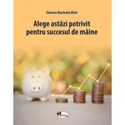 Alege astazi potrivit pentru succesul de maine - Simona Marinela Misir