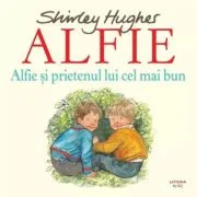 Alfie si prietenul lui cel mai bun - Shirley Hughes