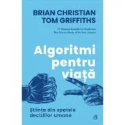 Algoritmi pentru viata. Stiinta din spatele deciziilor umane - Brian Christian