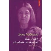 Am reusit sa raman eu insami. Editie definitiva - Ileana Malancioiu