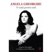 Angela Gheorghiu. O viata pentru arta - Angela Gheorghiu, Jon Tolansky