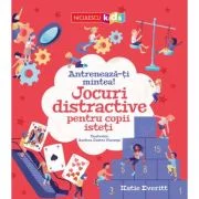 Antreneaza-ti mintea! Jocuri DISTRACTIVE pentru copii isteti - Katie Everitt