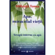 Apa, miracolul vietii. Terapii interne cu apa - Mihaita Toma