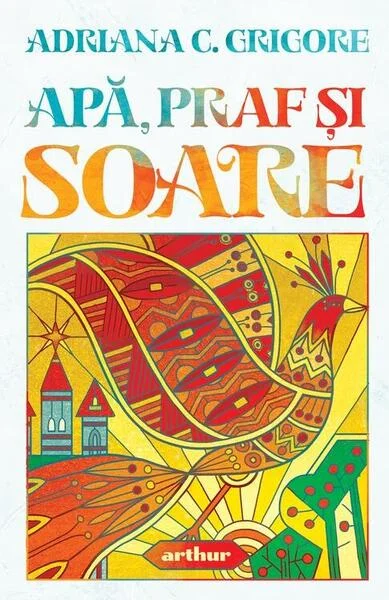 Apă, praf și soare - Hardcover - Adriana C. Grigore - Arthur