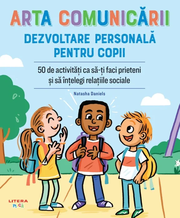 Arta comunicarii. Dezvoltare personala pentru copii. 50 de activitati ca sa-ti faci prieteni si sa intelegi relatiile sociale