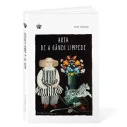 Arta de a gandi limpede Editia 3 - Rolf Dobelli