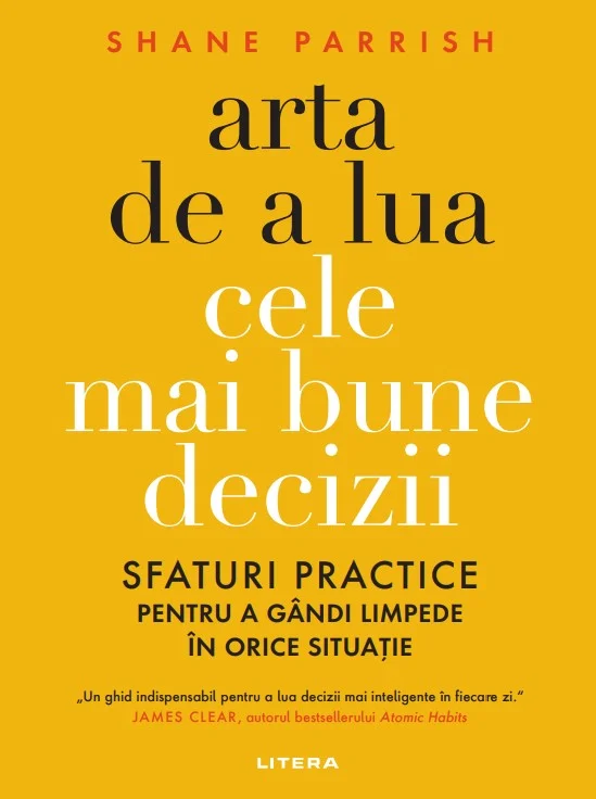 Arta de a lua cele mai bune decizii. Sfaturi practice pentru a gandi limpede in orice situatie