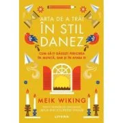 Arta de a trai in stil danez. Cum sa-ti gasesti fericirea in munca, dar si in afara ei - Meik Wiking