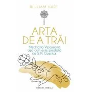 Arta de a trai. Meditatia Vipassana asa cum este predata de S. N. Goenka - William Hart