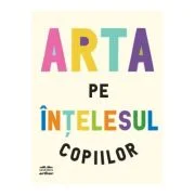 Arta pe intelesul copiilor. Editia integrala si revizuita - Amanda Renshaw