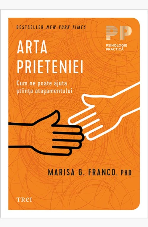 Arta prieteniei. Cum ne poate ajuta știința atașamentului - Marisa G. Franco