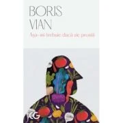 Asa-mi trebuie daca zic prostii - Boris Vian