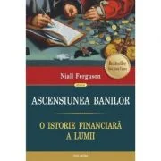Ascensiunea banilor. O istorie financiara a lumii - Niall Ferguson