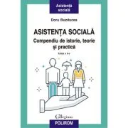 Asistenta sociala. Compendiu de istorie, teorie si practica. Editia a II-a revazuta si adaugita - Doru Buzducea