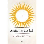 Astazi este despre astazi - Mirela Retegan