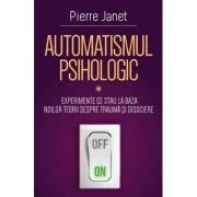 Automatismul psihologic. Experimente ce stau la baza noilor teorii despre trauma si disociere (Partea 1) - Pierre Janet