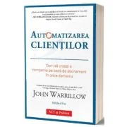 Automatizarea clientilor. Editia 2 - John Warrillow