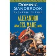 Aventuri in timp. Alexandru cel Mare - Dominic Sandbrook