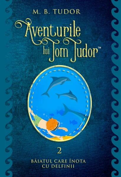 Aventurile lui Tom Tudor (Vol.II) Băiatul care înota cu delfinii - Hardcover - M.B. Tudor - București
