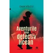 Aventurile unui detectiv licean - Dan Vilcu