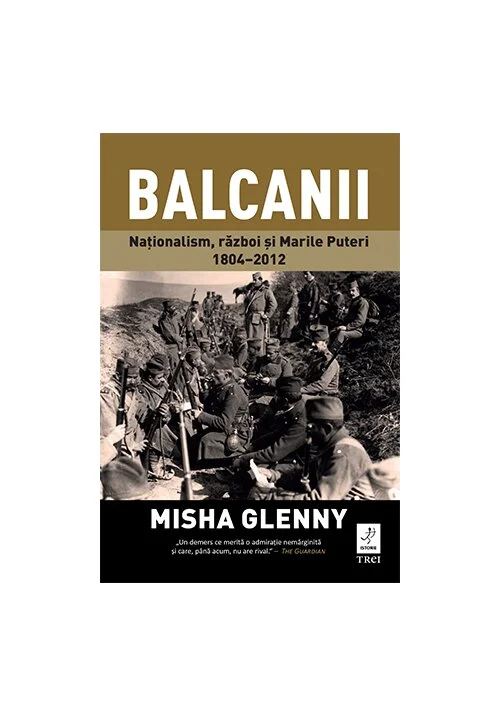 Balcanii. Nationalism, razboi si Marile Puteri 1804–2012
