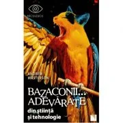 Bazaconii adevarate... din stiinta si tehnologie - Editie ilustrata