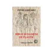 Biblii si oameni de plastic - Petre Ghelmez