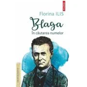 Blaga. In cautarea numelor - Florina Ilis
